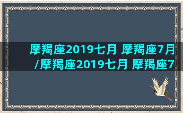 摩羯座2019七月 摩羯座7月/摩羯座2019七月 摩羯座7月-我的网站